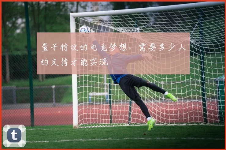 量子特攻的电竞梦想，需要多少人的支持才能实现
