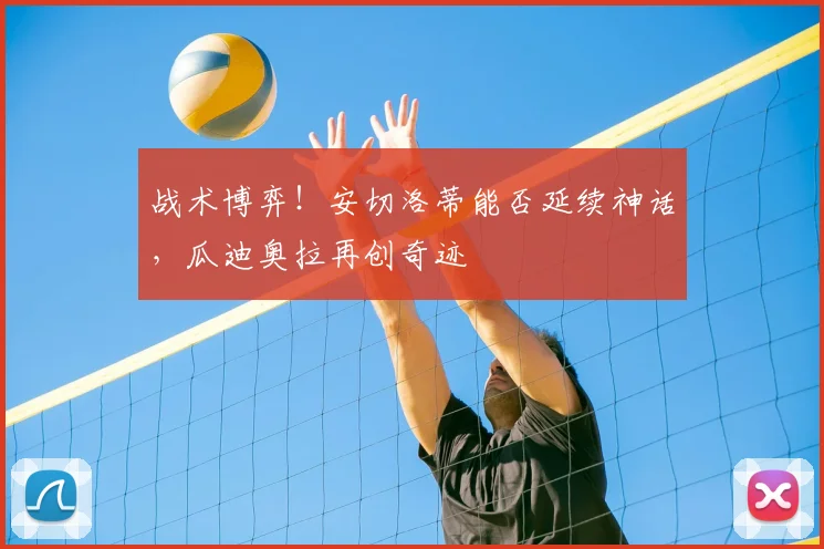 战术博弈！安切洛蒂能否延续神话，瓜迪奥拉再创奇迹
