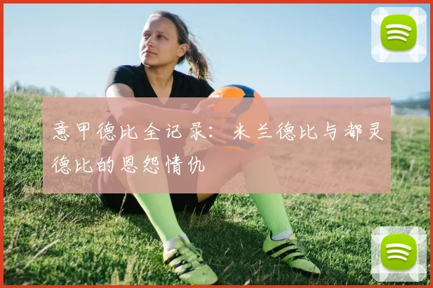 意甲德比全记录:米兰德比与都灵德比的恩怨情仇